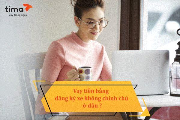 Địa điểm giao dịch Tima cho vay tiền bằng đăng ký xe ô tô không chính chủ