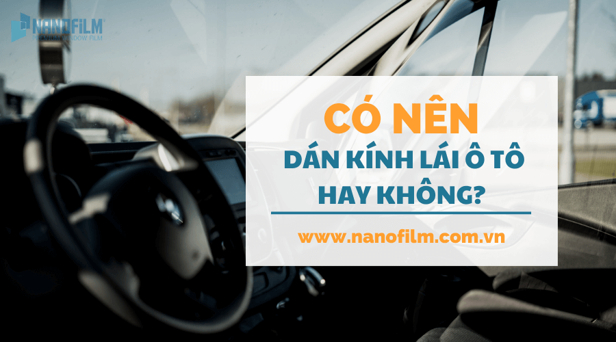 Hướng Dẫn Chi Tiết Cách Dán Kính Lái Xe Ô Tô Đẹp, Bền Bỉ và An Toàn