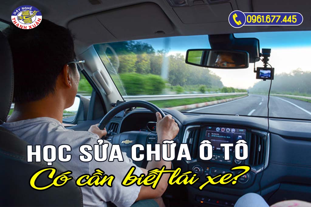 Lái xe ô tô cần biết những gì khi học sửa chữa
