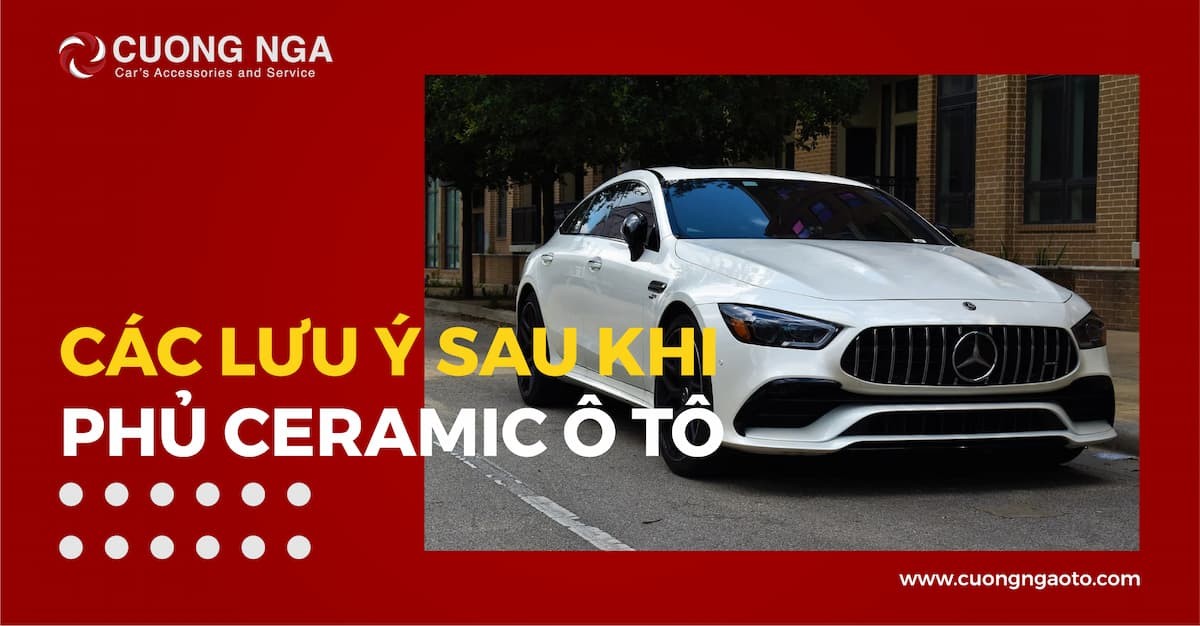 Lưu ý sau khi phủ bóng Ceramic cho ô tô