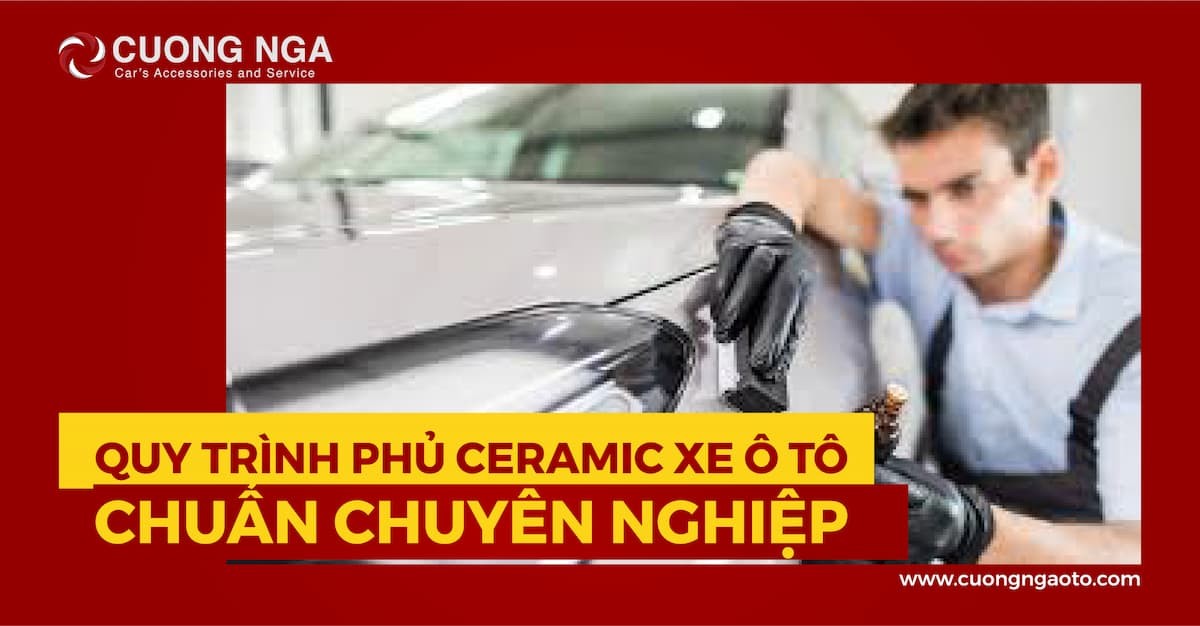 Quy trình phủ ceramic xe ô tô CHUẨN CHUYÊN NGHIỆP là như thế nào?