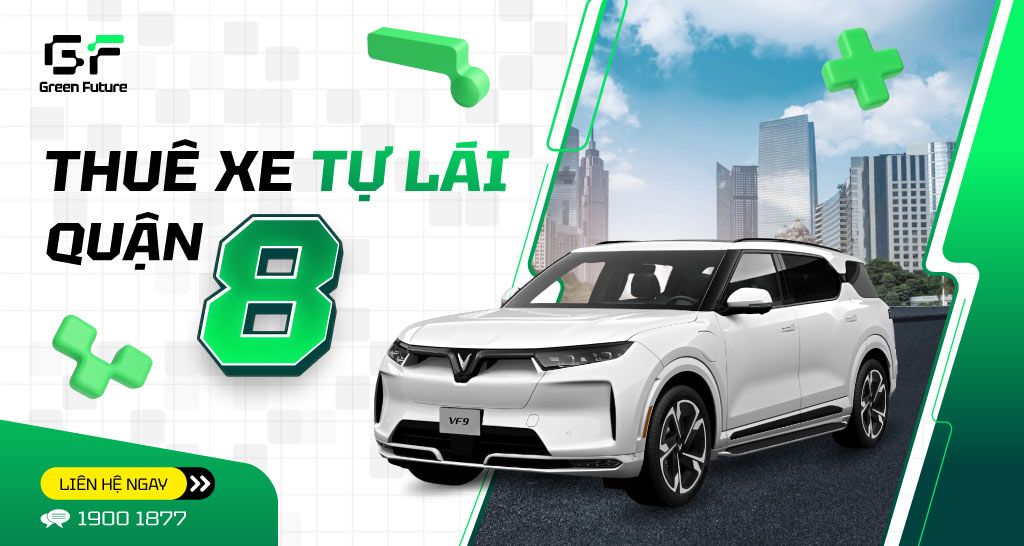 Kinh Nghiệm Thuê Xe Ô Tô Quận 8 Đảm Bảo Uy Tín, Giá Tốt