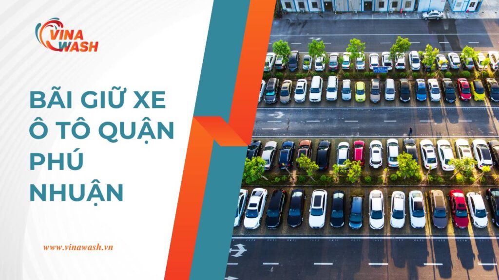 Bãi Giữ Xe Ô Tô Phú Nhuận: Top Địa Chỉ An Toàn, Uy Tín
