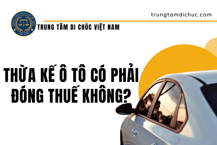 Đóng thuế khi nhận thừa kế xe ô tô: Hướng dẫn chi tiết từ A đến Z